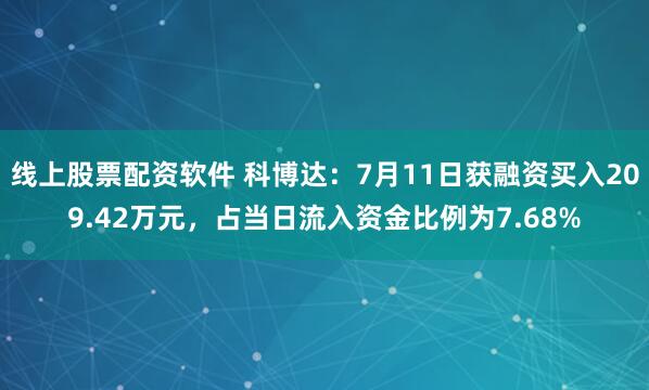 线上股票配资软件 科博达：7月11日获融资买入209.42万元，占当日流入资金比例为7.68%